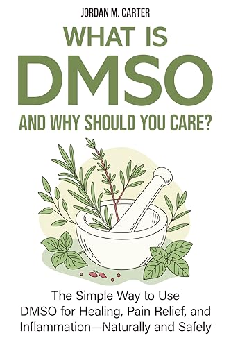 What Is DMSO—and Why Should You Care?: The Simple Way to Use DMSO for Healing, Pain Relief, and Inflammation—Naturally and Safely (Kindle Edition)