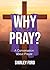 Why Pray?: A Conversation a...