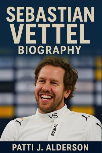 Sebastian Vettel Biography: The Journey of Sebastian Beyond the Track - Speed, Heart, and Legacy (Behind the Legacy of True American Stories)