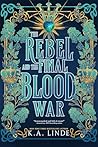 The Rebel and the Final Blood War by K.A. Linde
