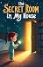 The Secret Room in My House by Arlo Phoenix