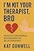I'm Not Your Therapist, Bro by Kat Dunwell