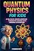 Quantum Physics for Kids: A...