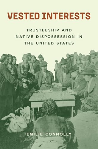 Vested Interests: Trusteeship and Native Dispossession in the United States (Hardcover)