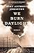 We Burn Daylight: Roman (German Edition)