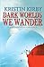 Dark Worlds We Wander by Kristin Kirby