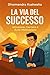 LA STRADA PER IL SUCCESSO by Dharmendra Kushwaha
