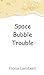 Space Bubble Trouble