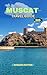 MUSCAT TRAVEL GUIDE 2025 : ...