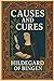 Causes and Cures by Hildegard von Bingen Causes and Cures by Hildegard von Bingen
