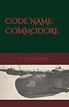 Code Name Commodore by John Dana Lowe