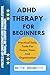 ADHD THERAPY FOR BEGINNERS:...