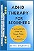 ADHD THERAPY FOR BEGINNERS by Bette Brunetti