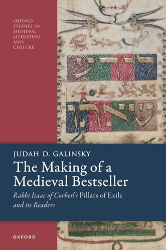 The Making of a Medieval Bestseller: Rabbi Isaac of Corbeil's Pillars of Exile and its Readers (Oxford Studies in Medieval Literature and Culture)