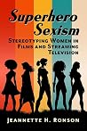 Superhero Sexism by Jeannette H. Ronson Superhero Sexism by Jeannette H. Ronson