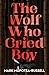 The Wolf Who Cried Boy by Mark Mupotsa-Russell The Wolf Who Cried Boy by Mark Mupotsa-Russell