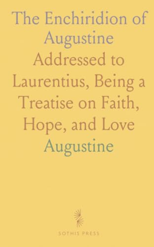 The Enchiridion of Augustine: Addressed to Laurentius, Being a Treatise on Faith, Hope, and Love (Paperback)