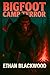 Bigfoot - Camp Terror A Sasquatch Horror Story of Wilderness Survival and Primal Fear (Bigfoot Horror Novellas) by Ethan Blackwood