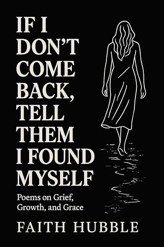 If I Don’t Come Back, Tell Them I Found Myself: Poems on Grief, Growth, and Grace (Kindle Edition)