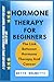 HORMONE THERAPY FOR BEGINNE...