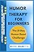 HUMOR THERAPY FOR BEGINNERS...