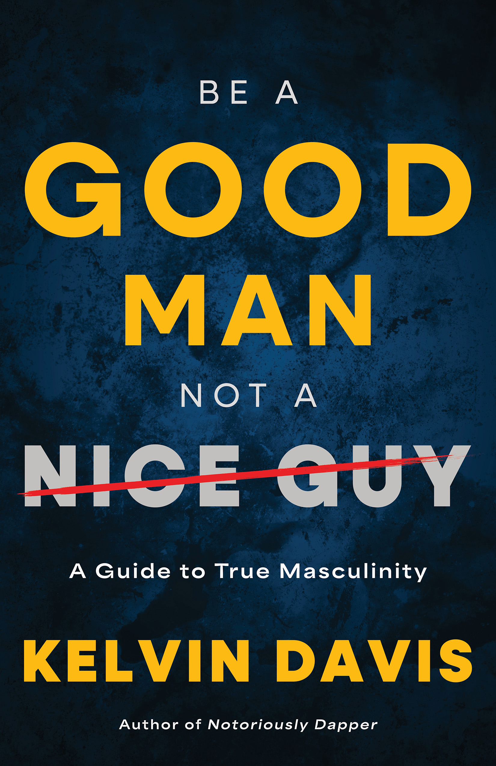Be a Good Man, Not a Nice Guy: A Guide to True Masculinity (Paperback)