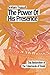 The Power of His Presence: ...
