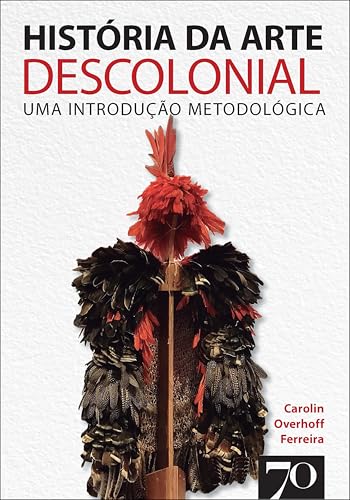 História da arte descolonial: uma introdução metodológica (Portuguese Edition)