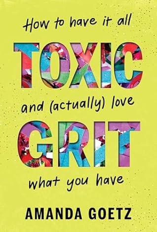 Toxic Grit: How to Have it All and (Actually) Love What You Have