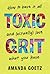 Toxic Grit: How to Have it All and (Actually) Love What You Have