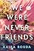 We Were Never Friends by Kaira Rouda