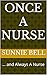 Once A Nurse: ... and Alway...