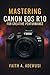 Mastering Canon EOS R10 for...