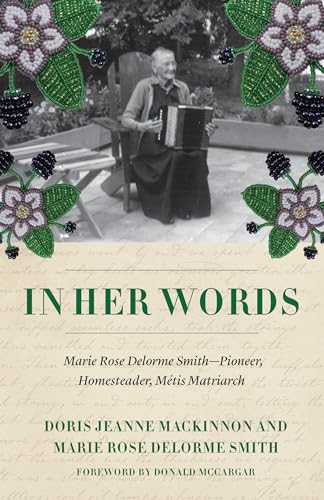 In Her Words: Marie Rose Delorme Smith―Pioneer, Homesteader, Métis Matriarch (Paperback)