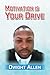 Motivation Is Your Drive: Prepare yourself to WIN, and appreciate your VICTORY