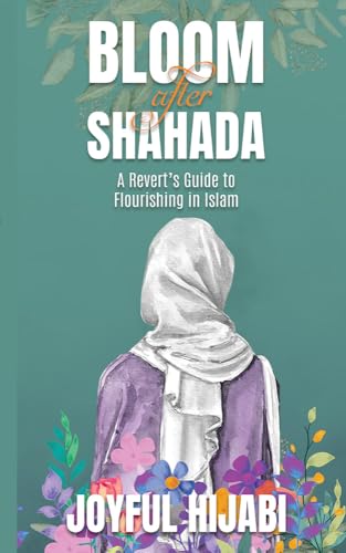 Bloom After Shahada: A Revert’s Guide to Flourishing in Islam (Kindle Edition)