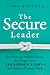 The Secure Leader: Discover the Hidden Forces that Shape Your Leadership Story—and How to Change Them
