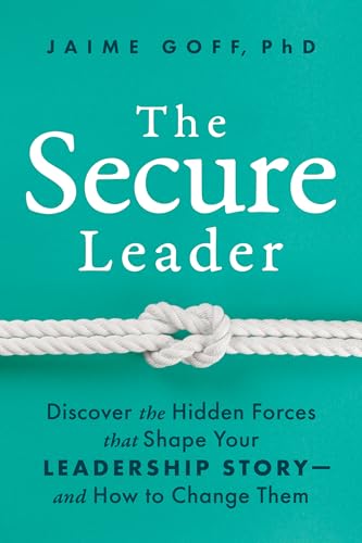 The Secure Leader: Discover the Hidden Forces that Shape Your Leadership Story—and How to Change Them (Hardcover)