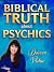 Biblical Truth about Psychics: What the Bible Really Says about Psychic Readings, Mediums, and Divination (Biblical Truth: Comparing New Age Deception to Biblical Truth)