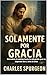 Solo por Gracia: Descubre e...
