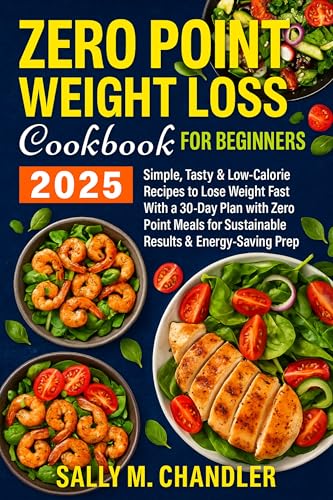 Zero Point Weight Loss Cookbook for Beginners 2025: Simple, Tasty & Low-Calorie Recipes to Lose Weight Fast With a 30-Day Plan With Zero Point Meals for ... Prep. (The Wellness Kitchen 15)