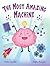 The Most Amazing Machine by Emily Dunckle The Most Amazing Machine by Emily Dunckle