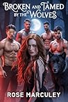 Broken and Tamed by the Wolves by Rose Marculey