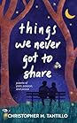 things we never got to share by Christopher M. Tantillo