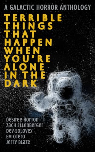 Terrible Things That Happen When You're Alone In The Dark: A Galactic Horror Anthology (Paperback)