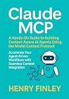 Claude MCP: A Hands-On Guide to Building Context-Aware AI Agents Using the Model Context Protocol Accelerate Your Agent-Driven Workflows with Seamless Context Integration