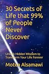 30 Secrets of Life that 99% of People Never Discover: Unlock Hidden Wisdom to Transform Your Life Forever