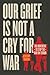 Our Grief Is Not a Cry for ...