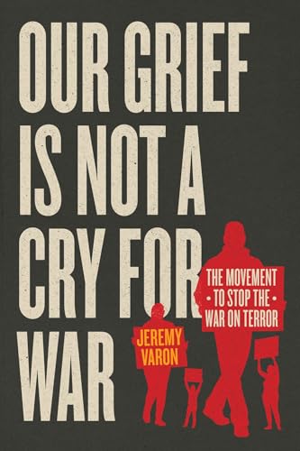 Our Grief Is Not a Cry for War: The Movement to Stop the War on Terror (Hardcover)