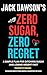 Zero Sugar, Zero Regret: A Simple Plan for Ditching Sugar and Losing Weight Fast